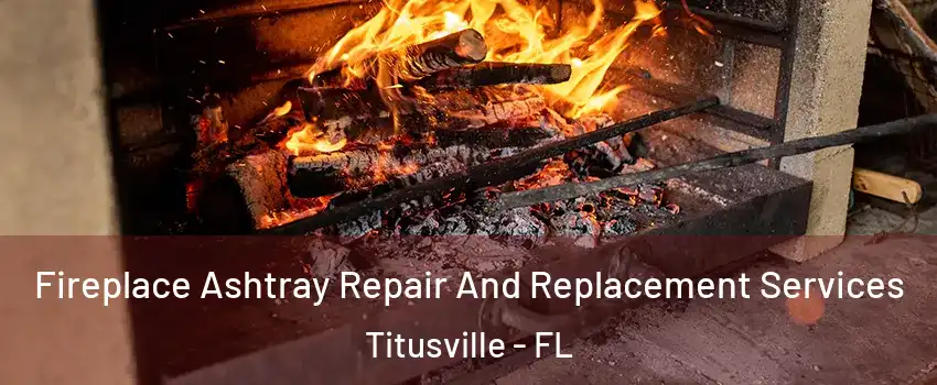  Fireplace Ashtray Repair And Replacement Services Titusville - FL