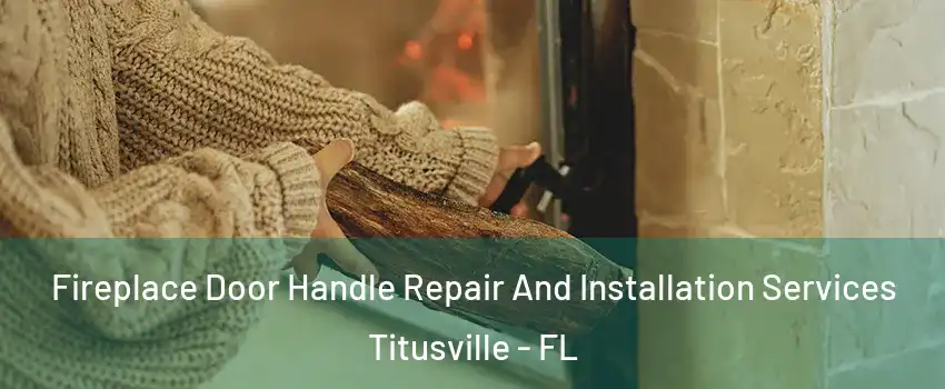  Fireplace Door Handle Repair And Installation Services Titusville - FL