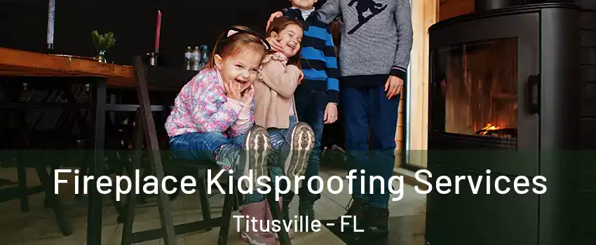  Fireplace Kidsproofing Services Titusville - FL