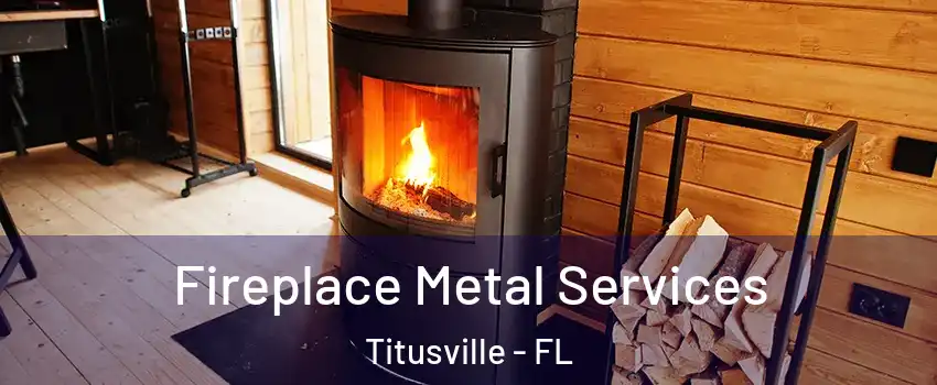 Fireplace Metal Services Titusville - FL