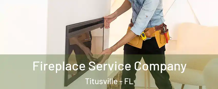 Fireplace Service Company Titusville - FL