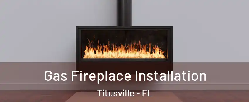  Gas Fireplace Installation Titusville - FL