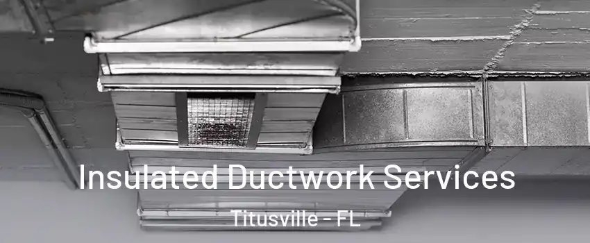  Insulated Ductwork Services Titusville - FL