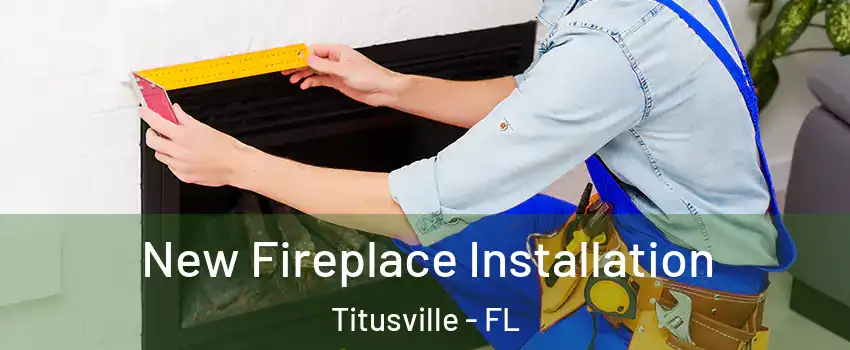  New Fireplace Installation Titusville - FL