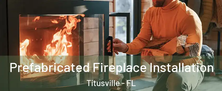  Prefabricated Fireplace Installation Titusville - FL