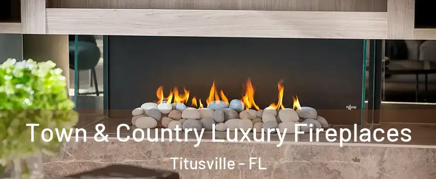  Town & Country Luxury Fireplaces Titusville - FL