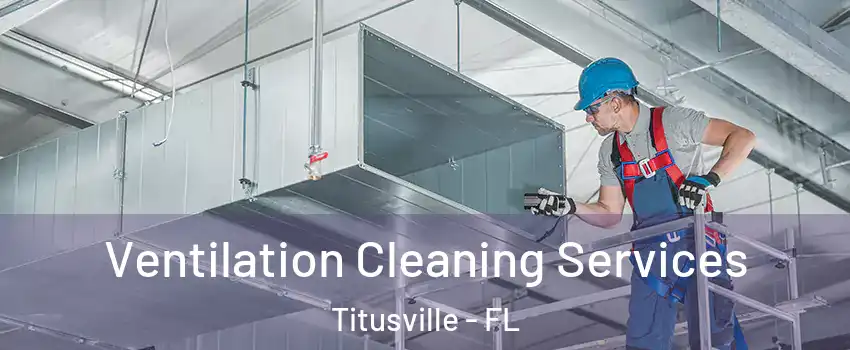  Ventilation Cleaning Services Titusville - FL