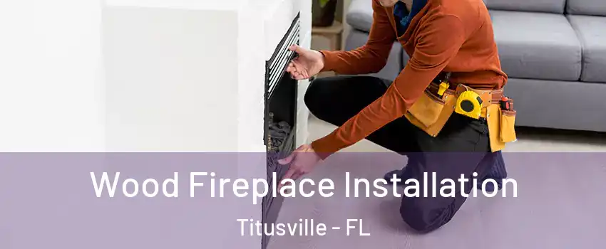  Wood Fireplace Installation Titusville - FL