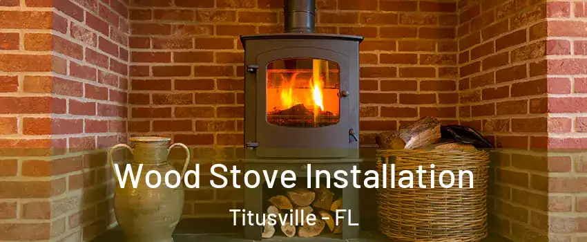  Wood Stove Installation Titusville - FL